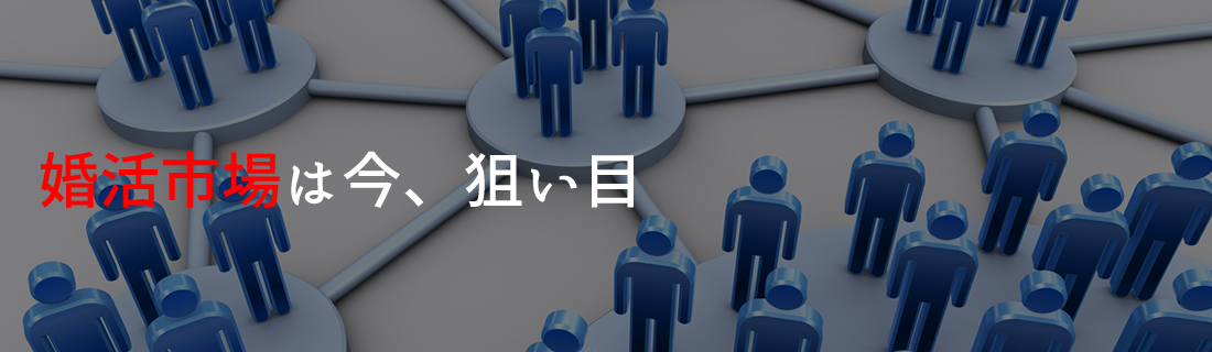 少子晩婚化の今、婚活市場は今、狙い目!